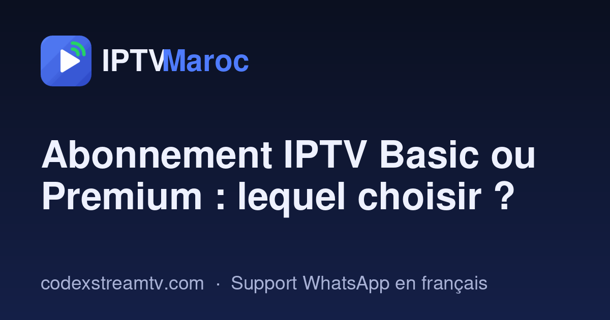 Abonnement IPTV Basic ou Premium au Maroc